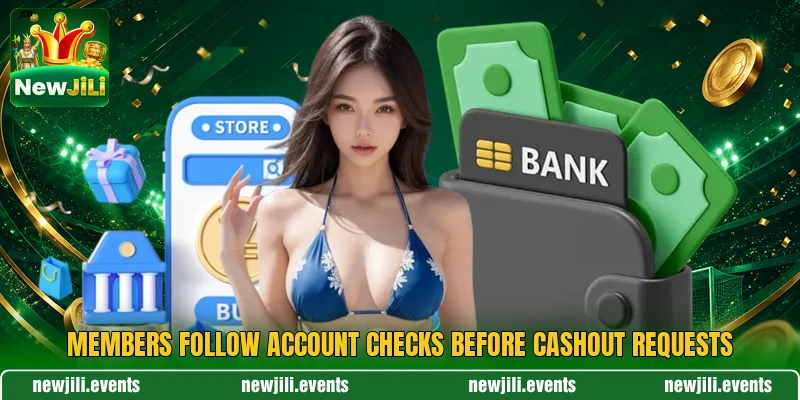 Members follow account checks before cashout requests Members follow account checks before cashout requests