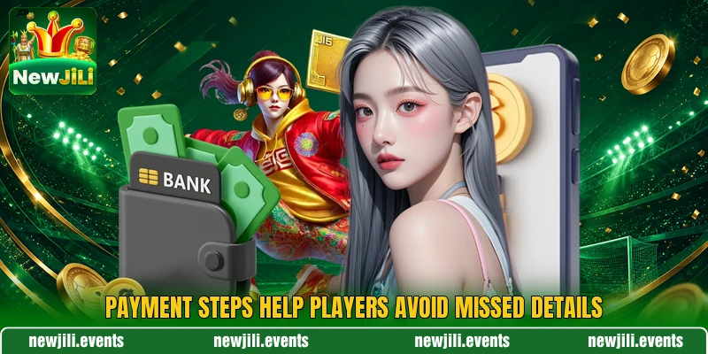 Payment steps help players avoid missed details Payment steps help players avoid missed details